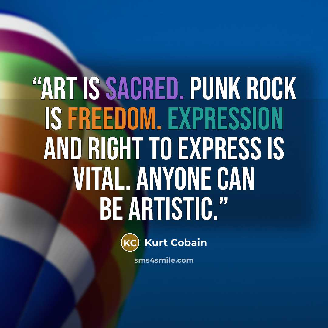 “Art is sacred. Punk rock is freedom. Expression and right to express is vital. Anyone can be artistic.” quote by Kurt Cobain