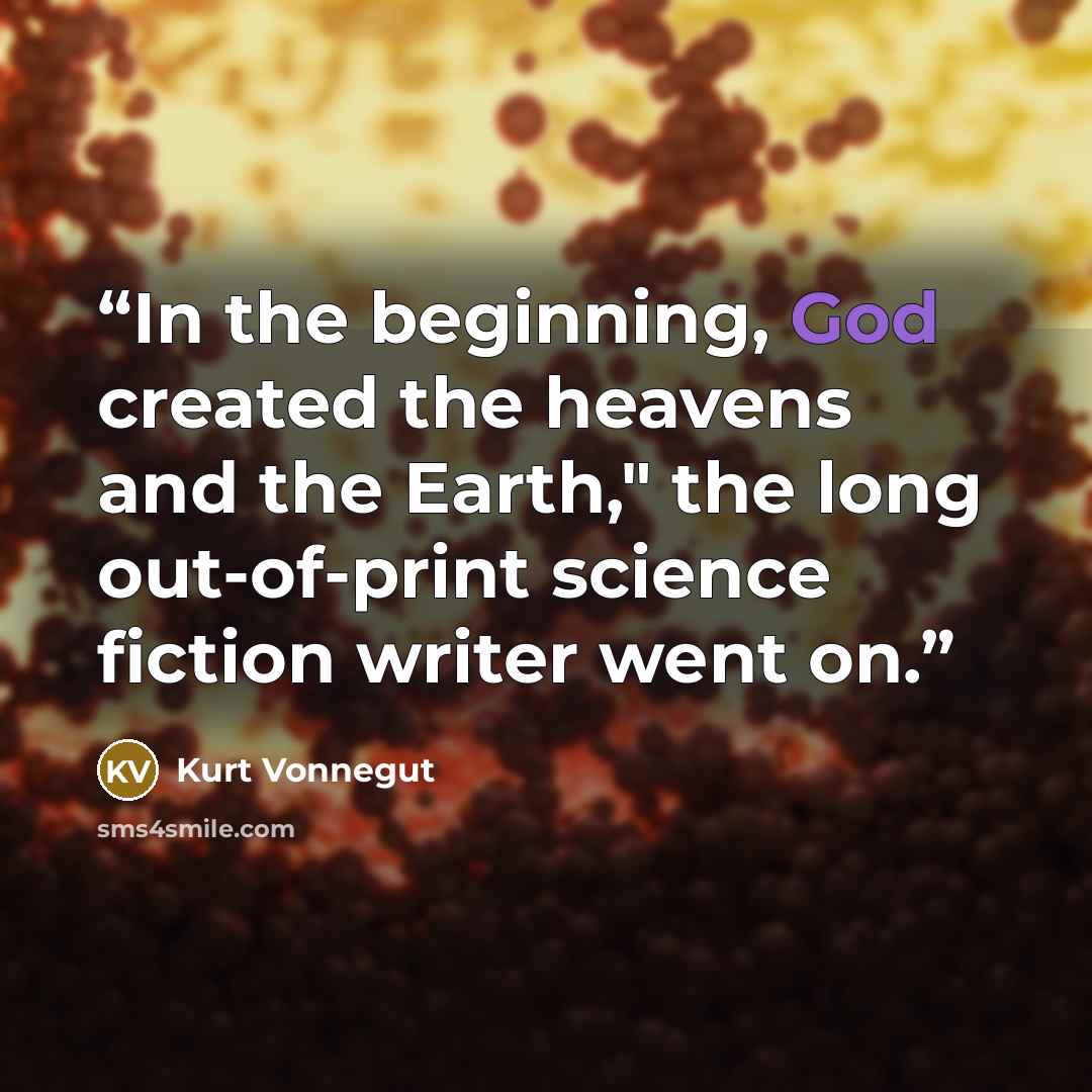 “In the beginning, God created the heavens and the Earth," the long out-of-print science fiction writer went on.” quote by Kurt Vonnegut