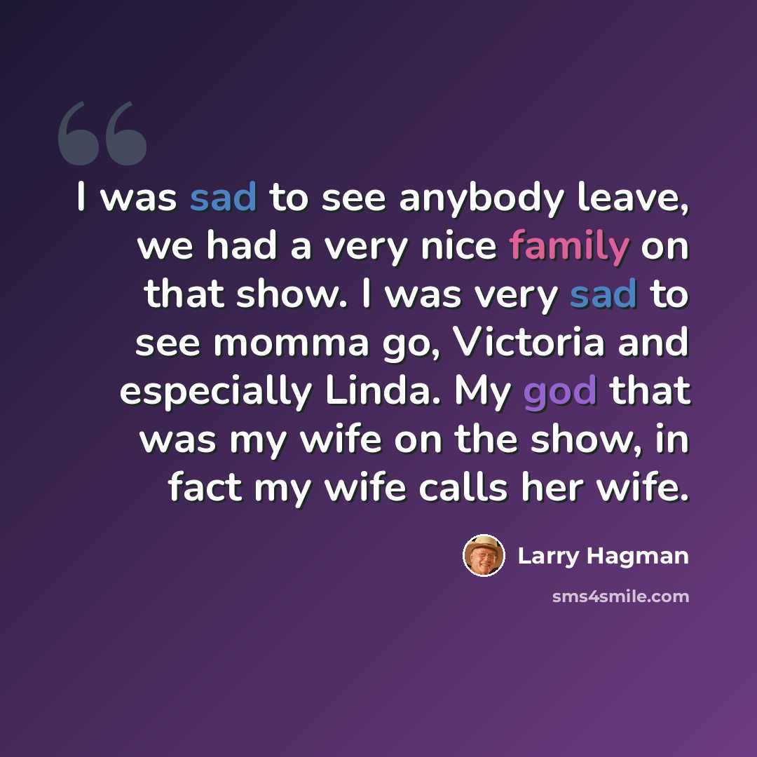 “I was sad to see anybody leave, we had a very nice family on that show. I was very sad to see momma go, Victoria and especially Linda. My god that was my wife on the show, in fact my wife calls her wife.” quote by Larry Hagman