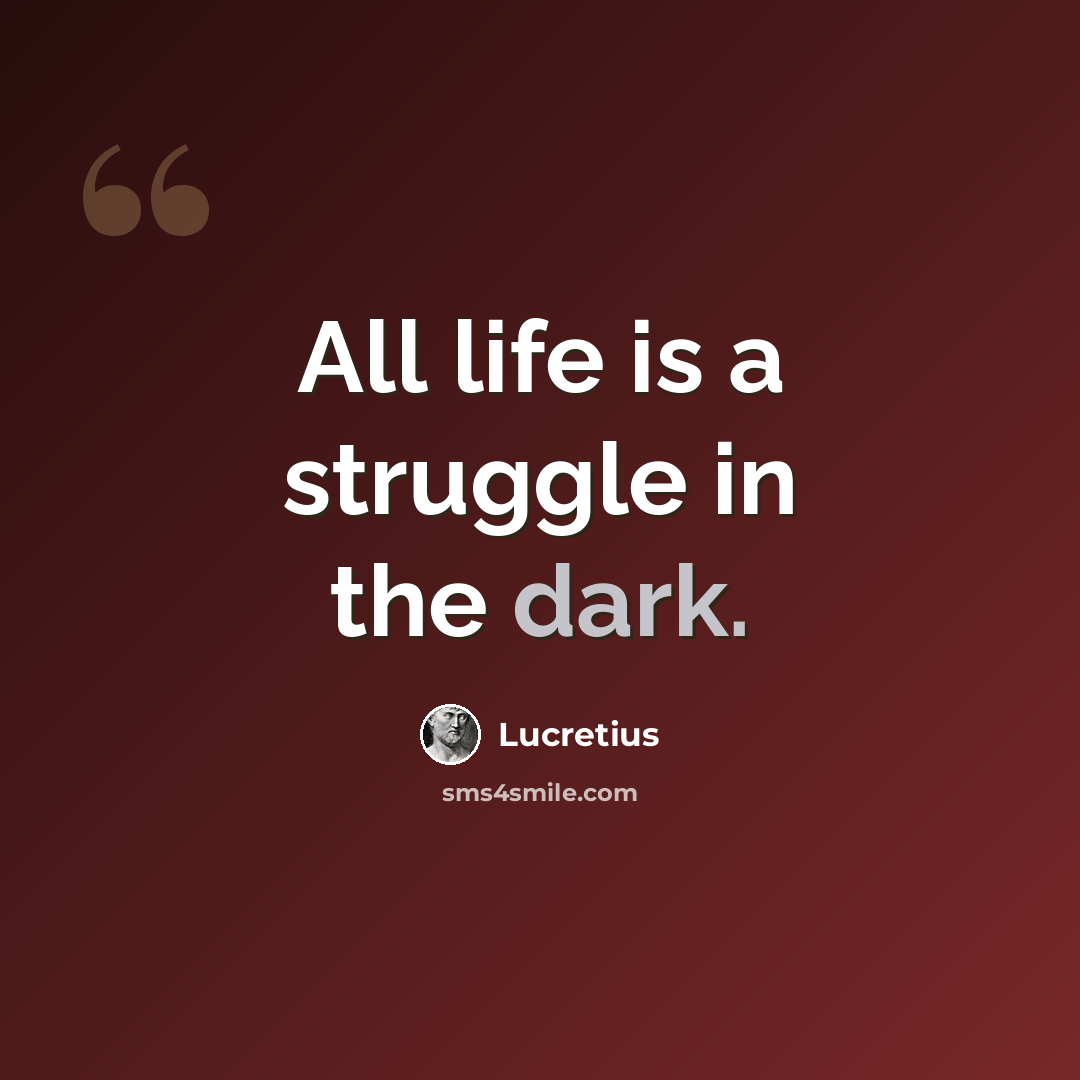 “All life is a struggle in the dark.” quote by Lucretius