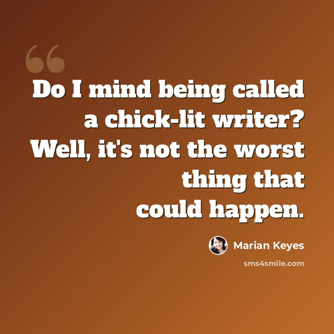 “Do I mind being called a chick-lit writer? Well, it's not the worst thing that could happen.” quote by Marian Keyes