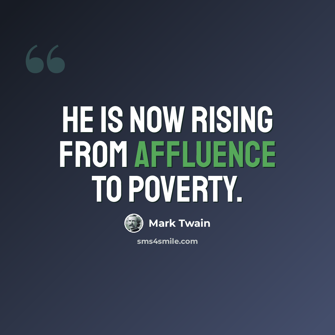 “He is now rising from affluence to poverty.” quote by Mark Twain