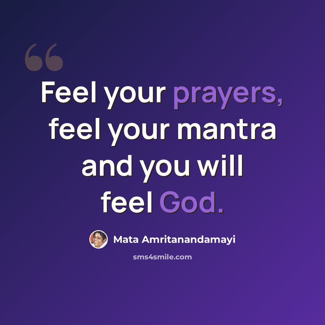 “Feel your prayers, feel your mantra and you will feel God.” quote by Mata Amritanandamayi