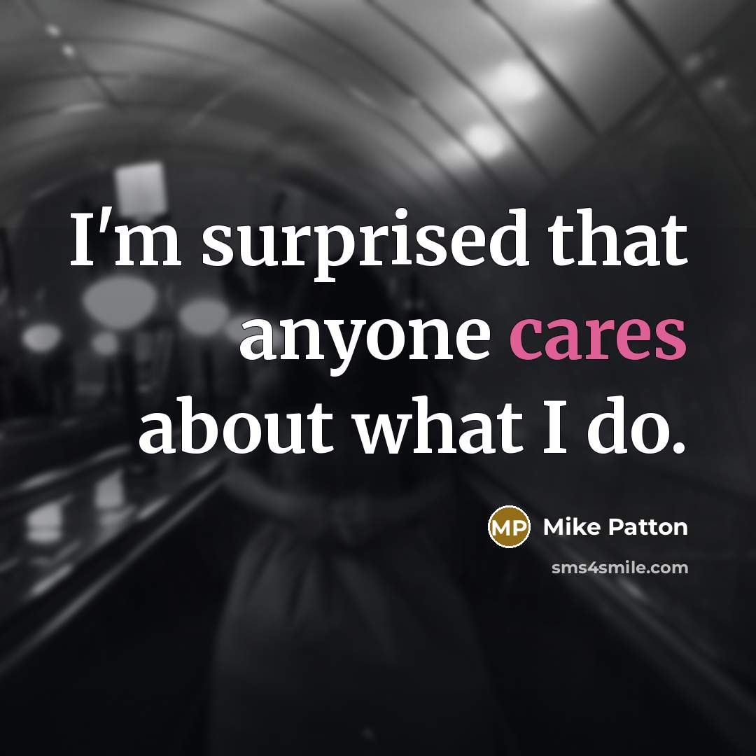 “I'm surprised that anyone cares about what I do.” quote by Mike Patton