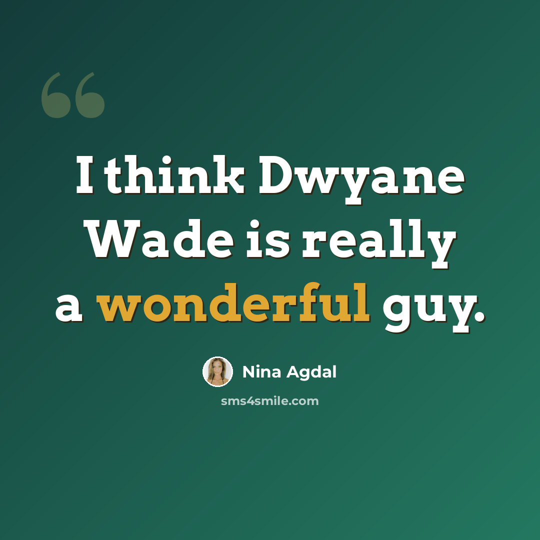“I think Dwyane Wade is really a wonderful guy.” quote by Nina Agdal