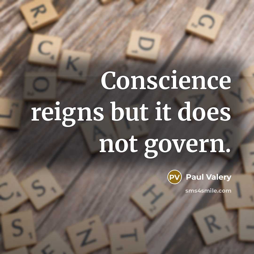 “Conscience reigns but it does not govern.” quote by Paul Valery