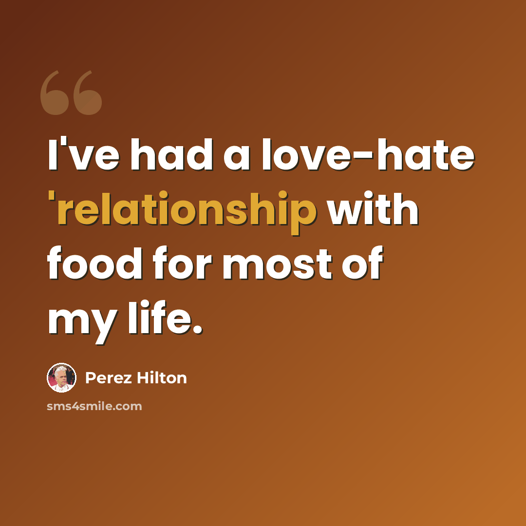 “I've had a love-hate 'relationship with food for most of my life.” quote by Perez Hilton