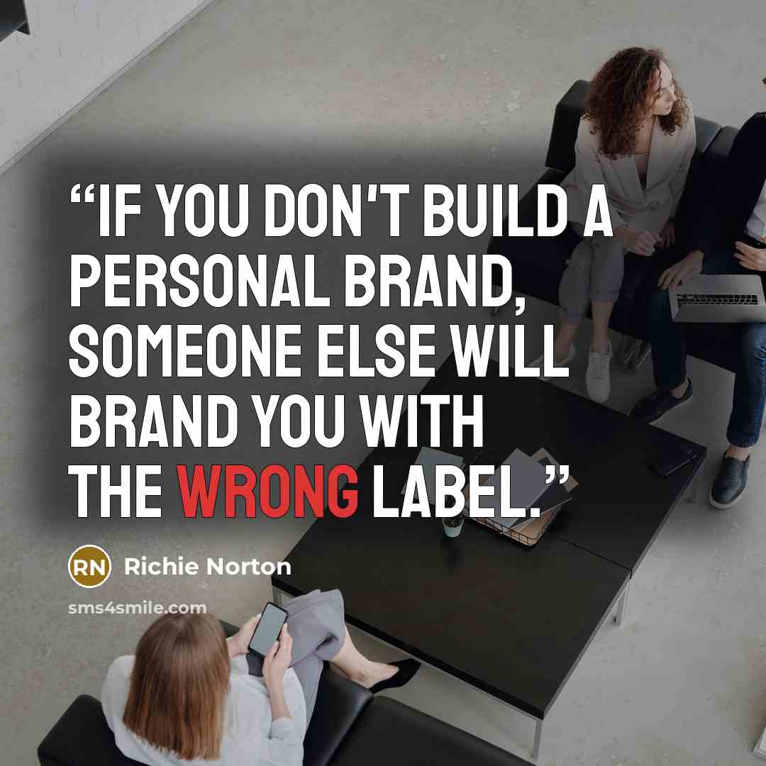 “If you don't build a personal brand, someone else will brand you with the wrong label.” quote by Richie Norton