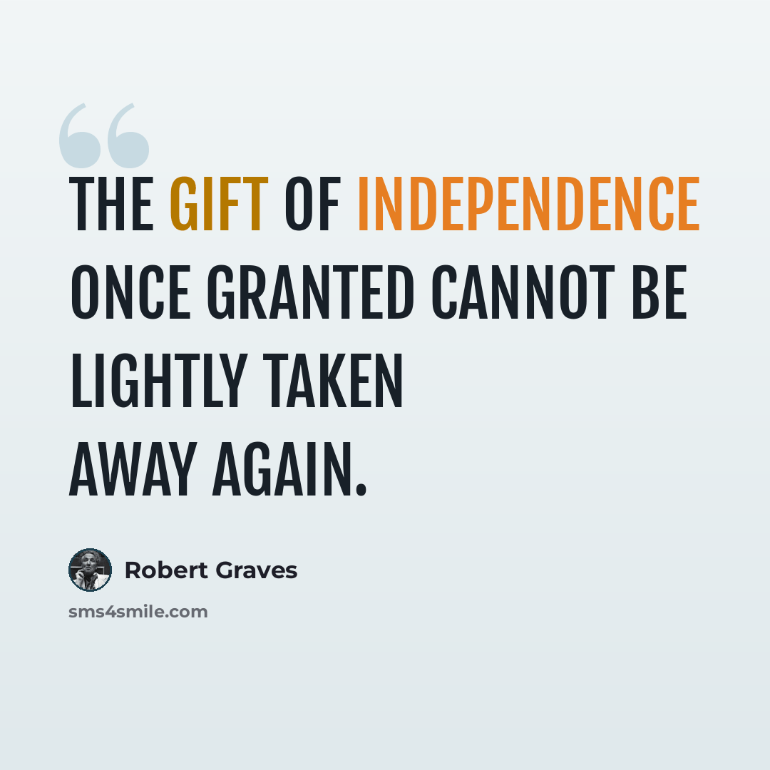 “The gift of independence once granted cannot be lightly taken away again.” quote by Robert Graves