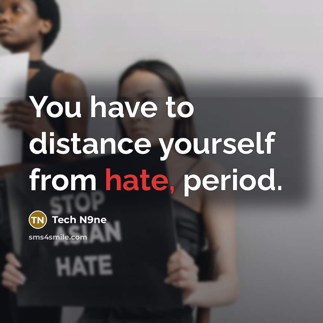“You have to distance yourself from hate, period.” quote by Tech N9ne
