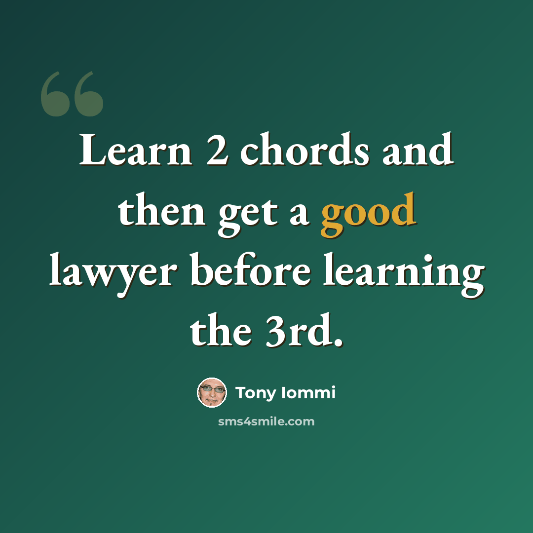 “Learn 2 chords and then get a good lawyer before learning the 3rd.” quote by Tony Iommi