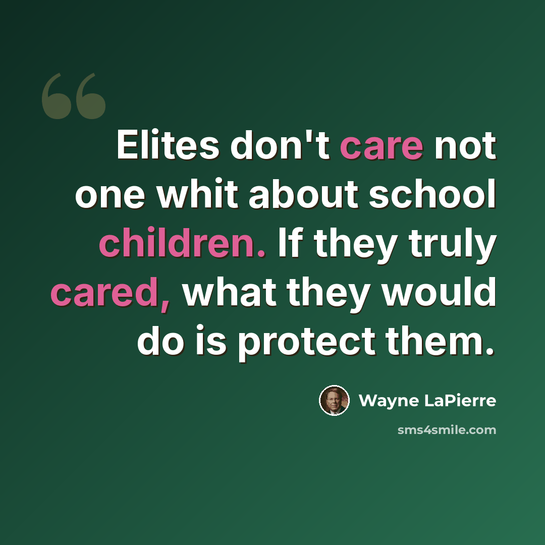 “Elites don't care not one whit about school children. If they truly cared, what they would do is protect them.” quote by Wayne LaPierre