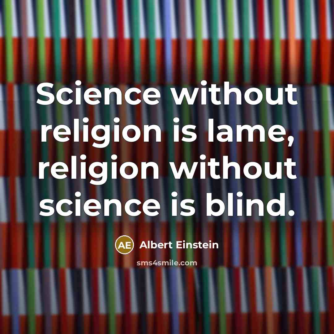 “Science without religion is lame, religion without science is blind.” quote by Albert Einstein