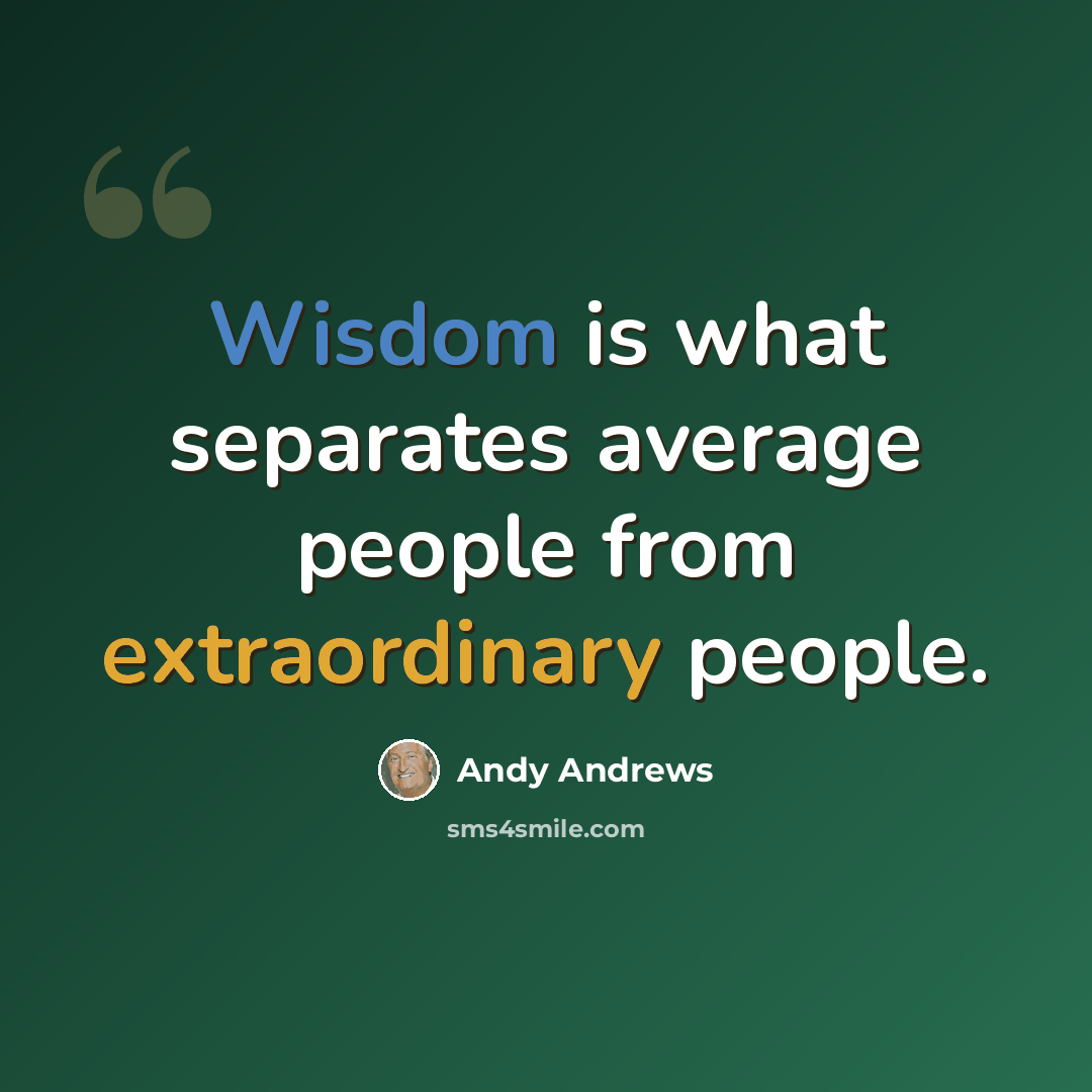 “Wisdom is what separates average people from extraordinary people.” quote by Andy Andrews
