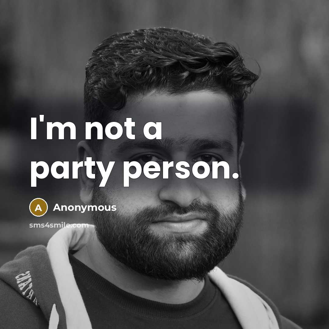“I'm not a party person.” quote by Anonymous