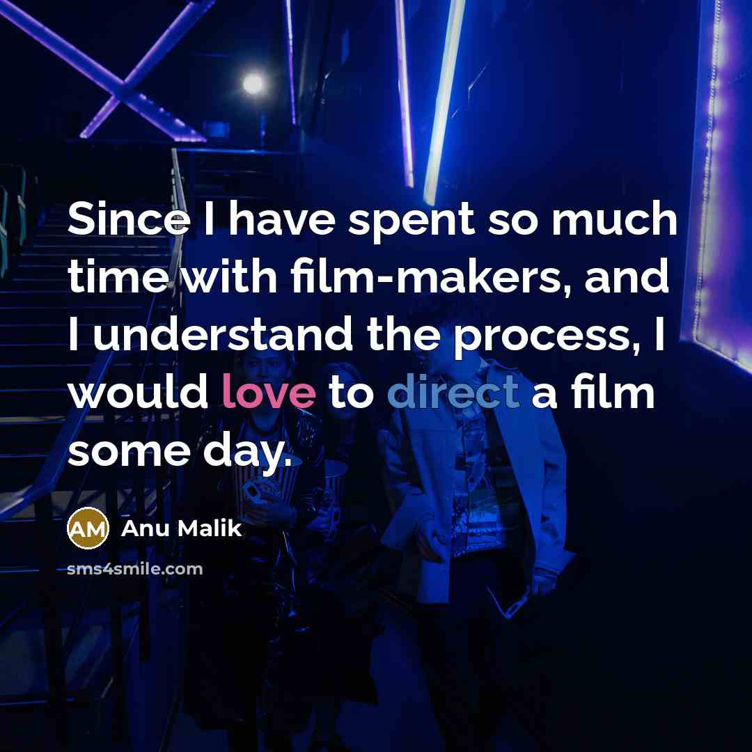 “Since I have spent so much time with film-makers, and I understand the process, I would love to direct a film some day.” quote by Anu Malik