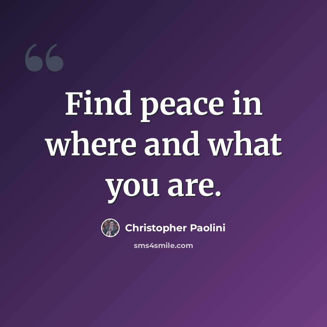 “Find peace in where and what you are.” quote by Christopher Paolini