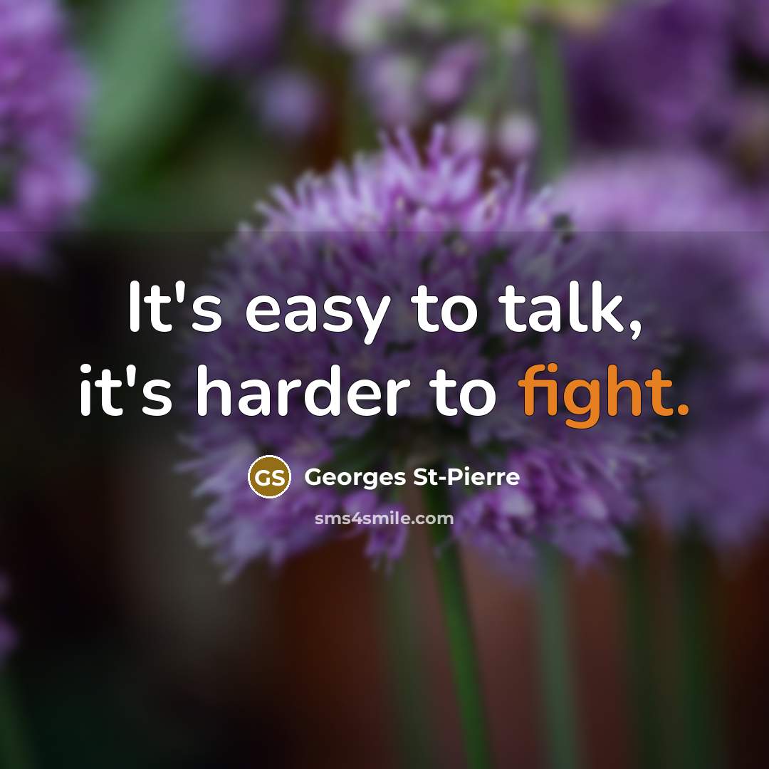 “It's easy to talk, it's harder to fight.” quote by Georges St-Pierre