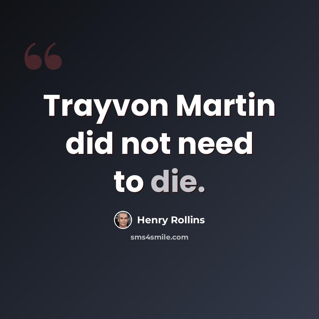 “Trayvon Martin did not need to die.” quote by Henry Rollins