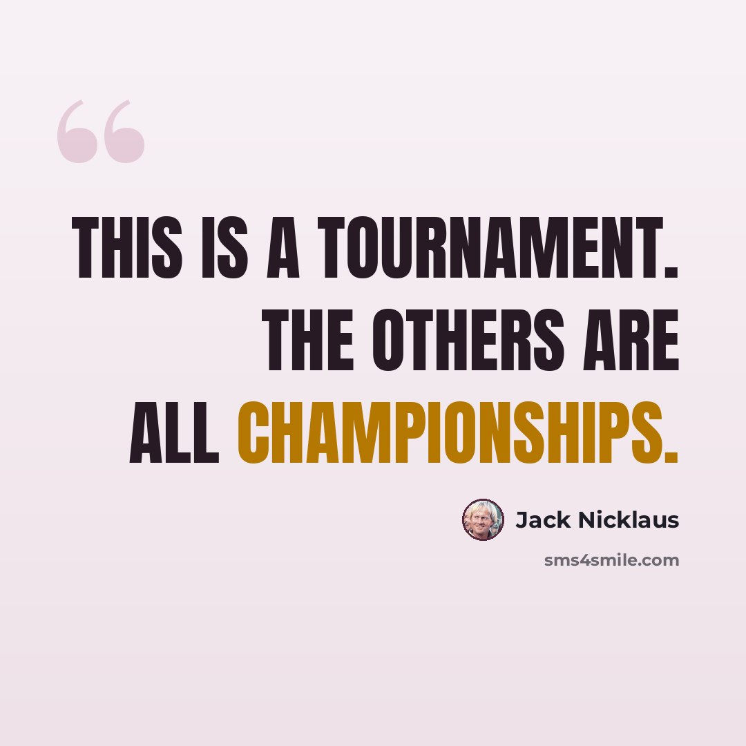 “This is a tournament. The others are all championships.” quote by Jack Nicklaus