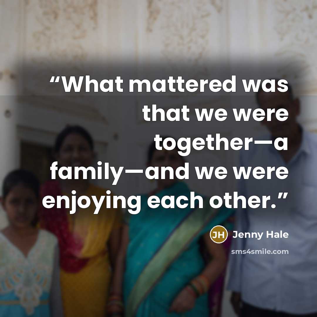 “What mattered was that we were together—a family—and we were enjoying each other.” quote by Jenny Hale