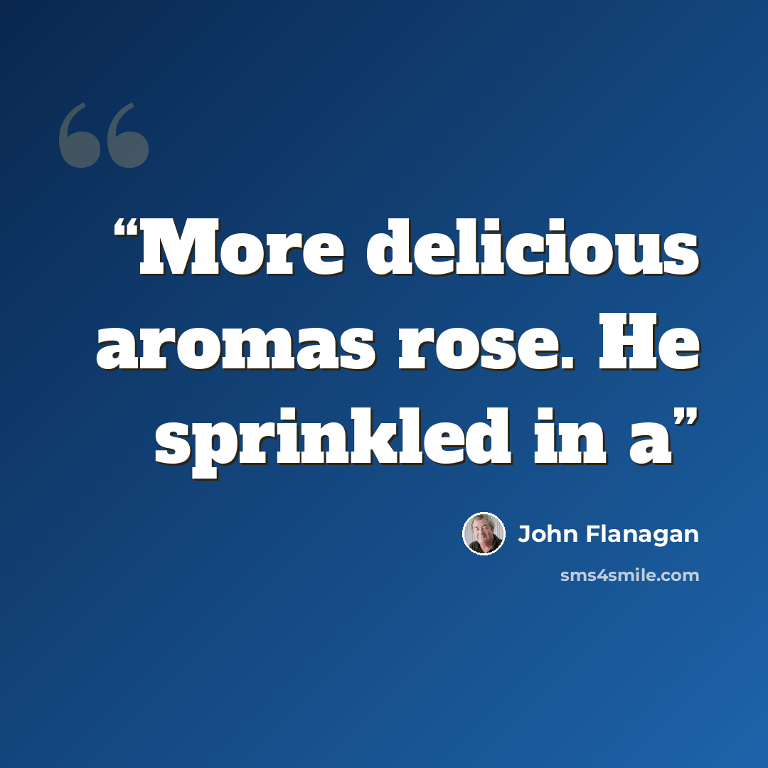 “More delicious aromas rose. He sprinkled in a” quote by John Flanagan