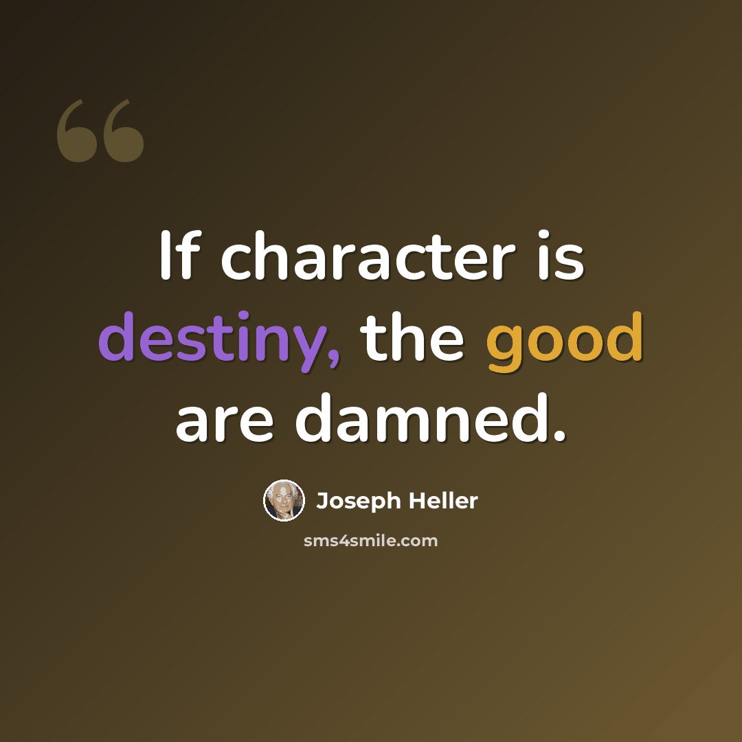 “If character is destiny, the good are damned.” quote by Joseph Heller