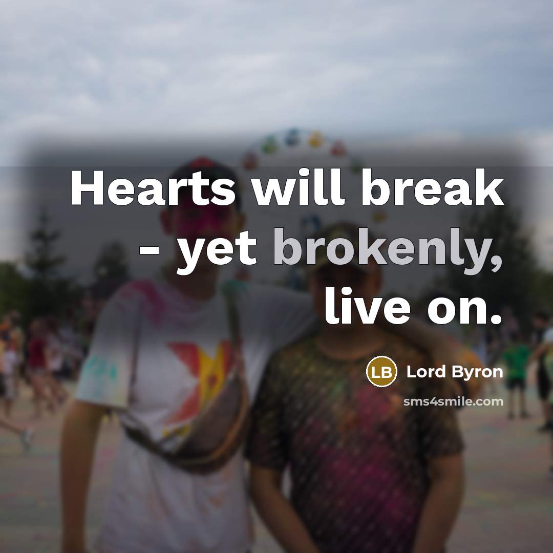 “Hearts will break - yet brokenly, live on.” quote by Lord Byron