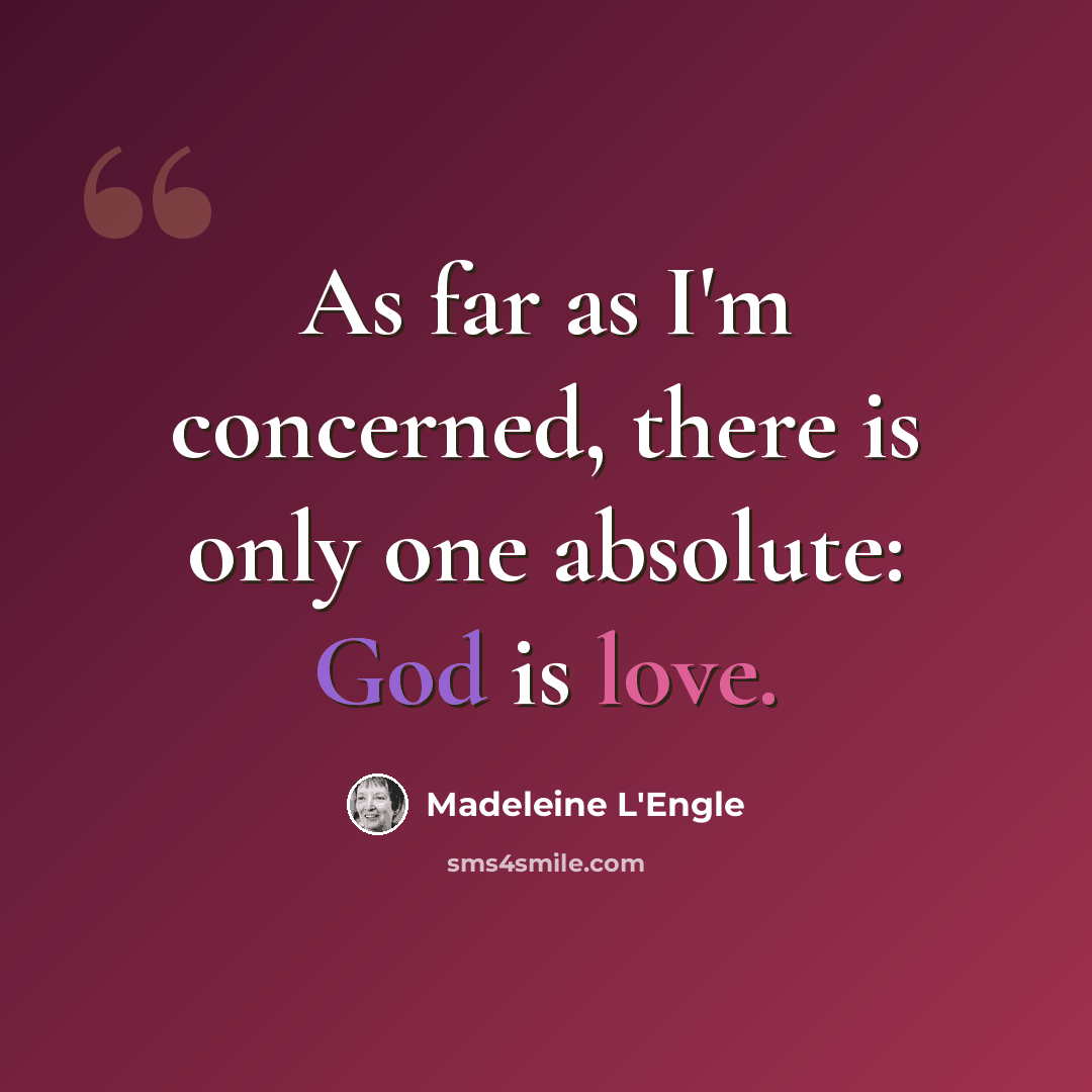 “As far as I'm concerned, there is only one absolute: God is love.” quote by Madeleine L'Engle