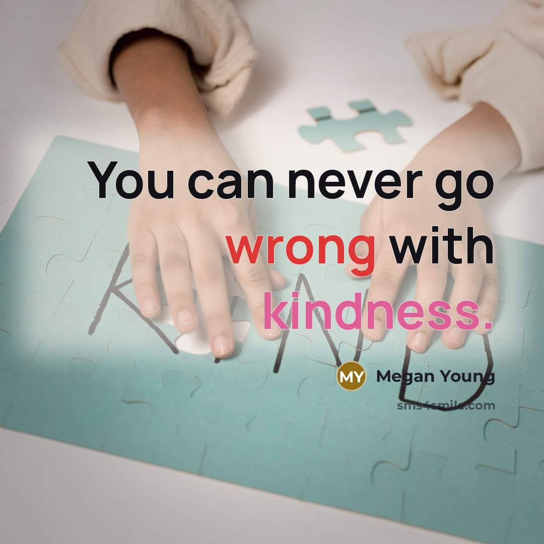 “You can never go wrong with kindness.” quote by Megan Young