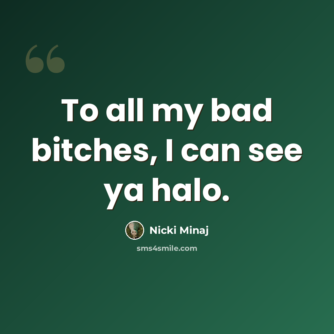 “To all my bad bitches, I can see ya halo.” quote by Nicki Minaj