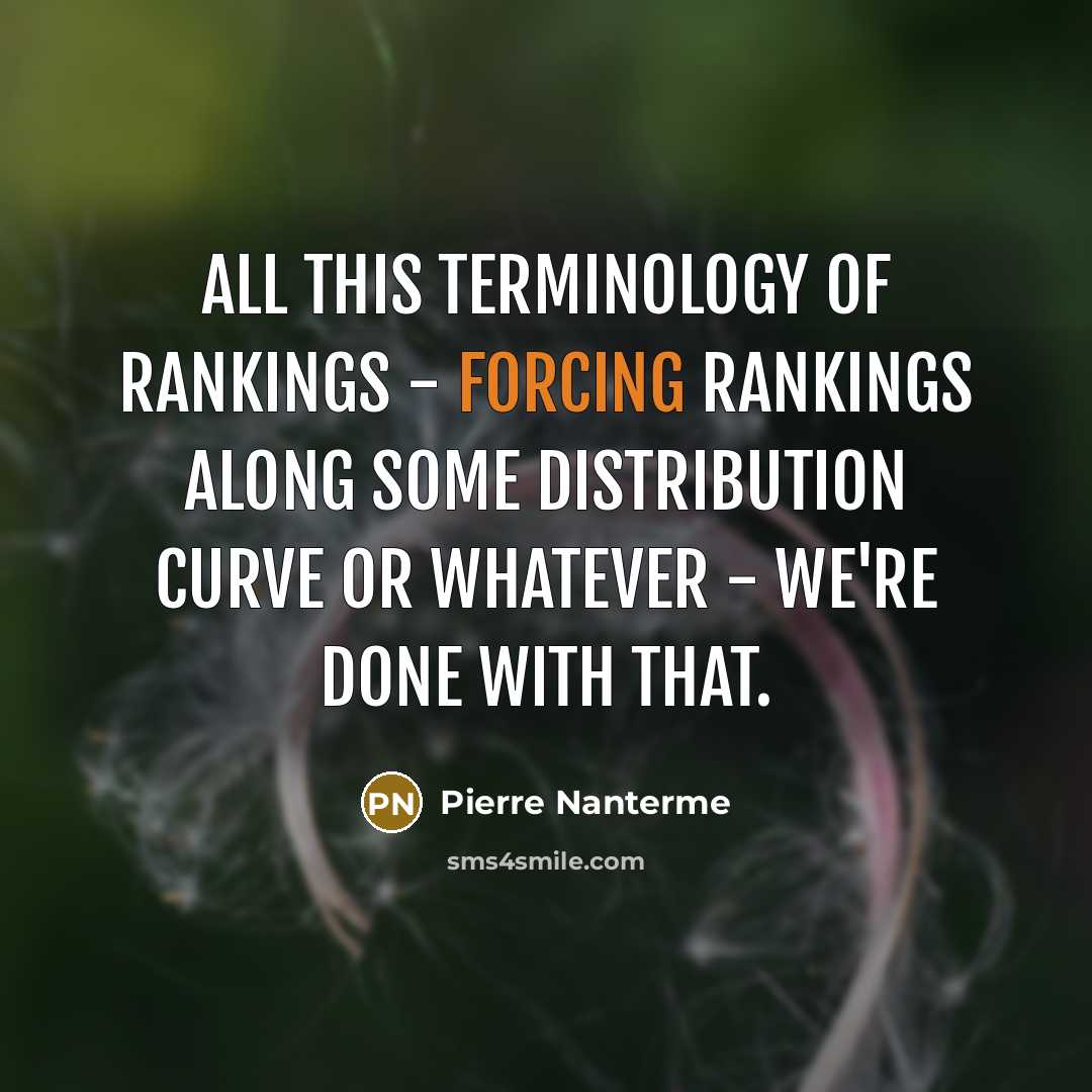 “All this terminology of rankings - forcing rankings along some distribution curve or whatever - we're done with that.” quote by Pierre Nanterme