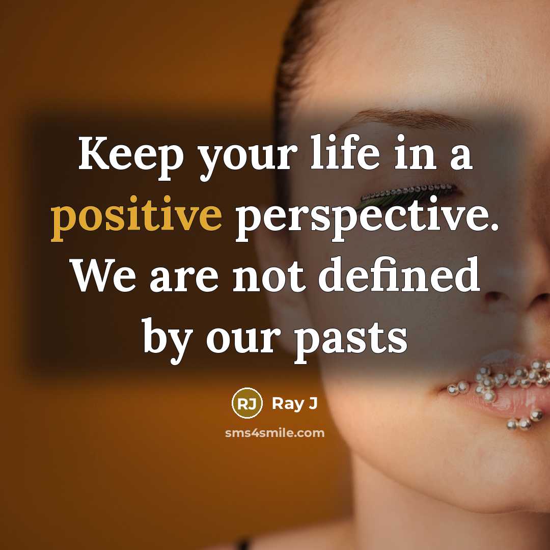“Keep your life in a positive perspective. We are not defined by our pasts” quote by Ray J