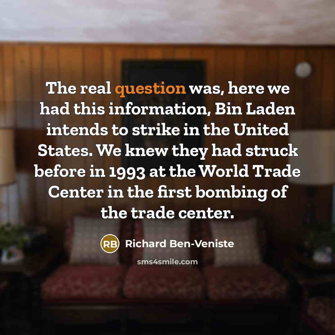 “The real question was, here we had this information, Bin Laden intends to strike in the United States. We knew they had struck before in 1993 at the World Trade Center in the first bombing of the trade center.” quote by Richard Ben-Veniste