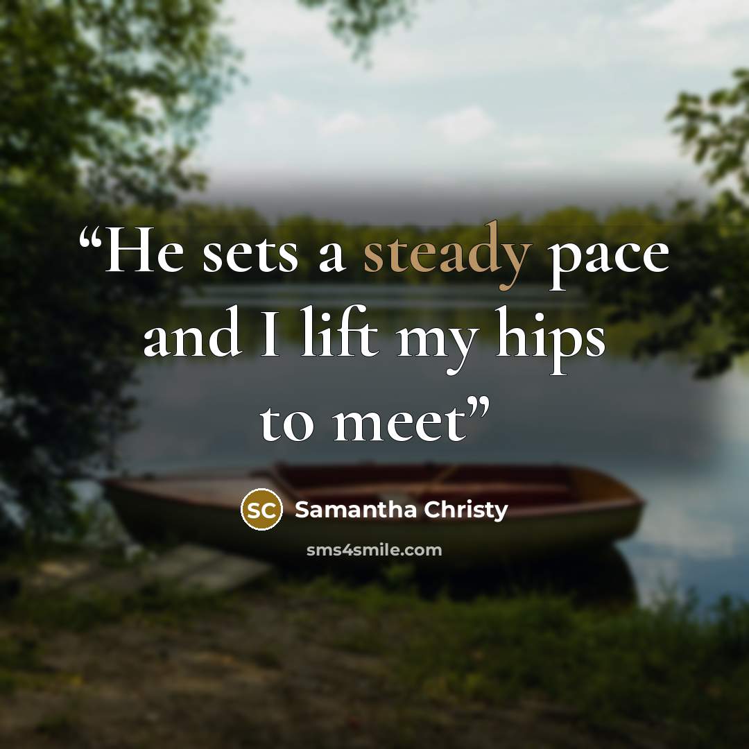 “He sets a steady pace and I lift my hips to meet” quote by Samantha Christy
