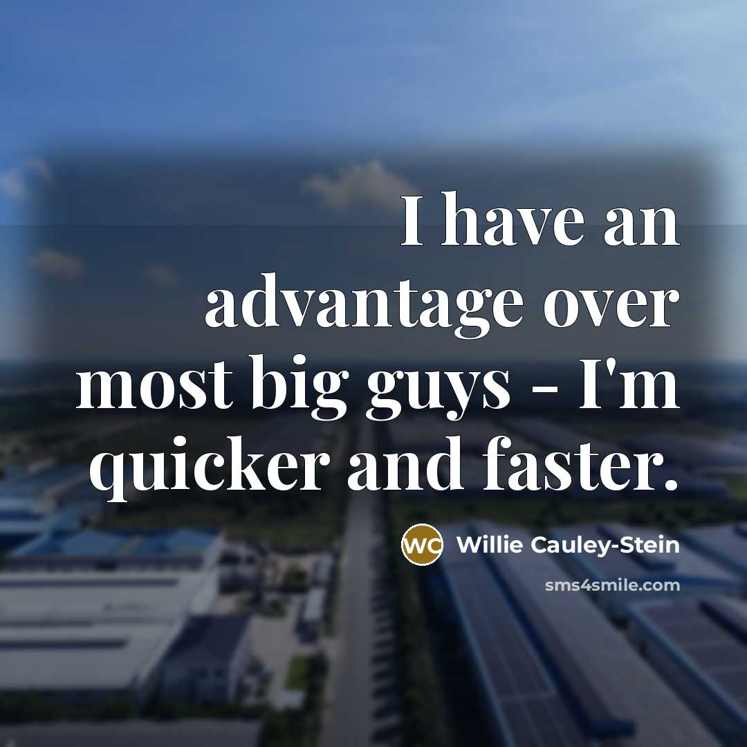 “I have an advantage over most big guys - I'm quicker and faster.” quote by Willie Cauley-Stein
