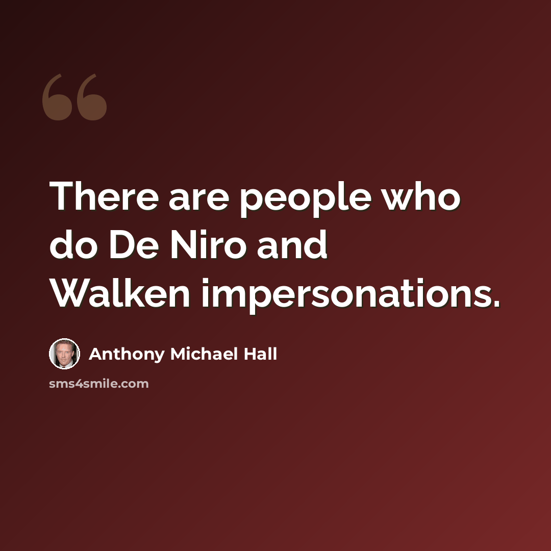 “There are people who do De Niro and Walken impersonations.” quote by Anthony Michael Hall