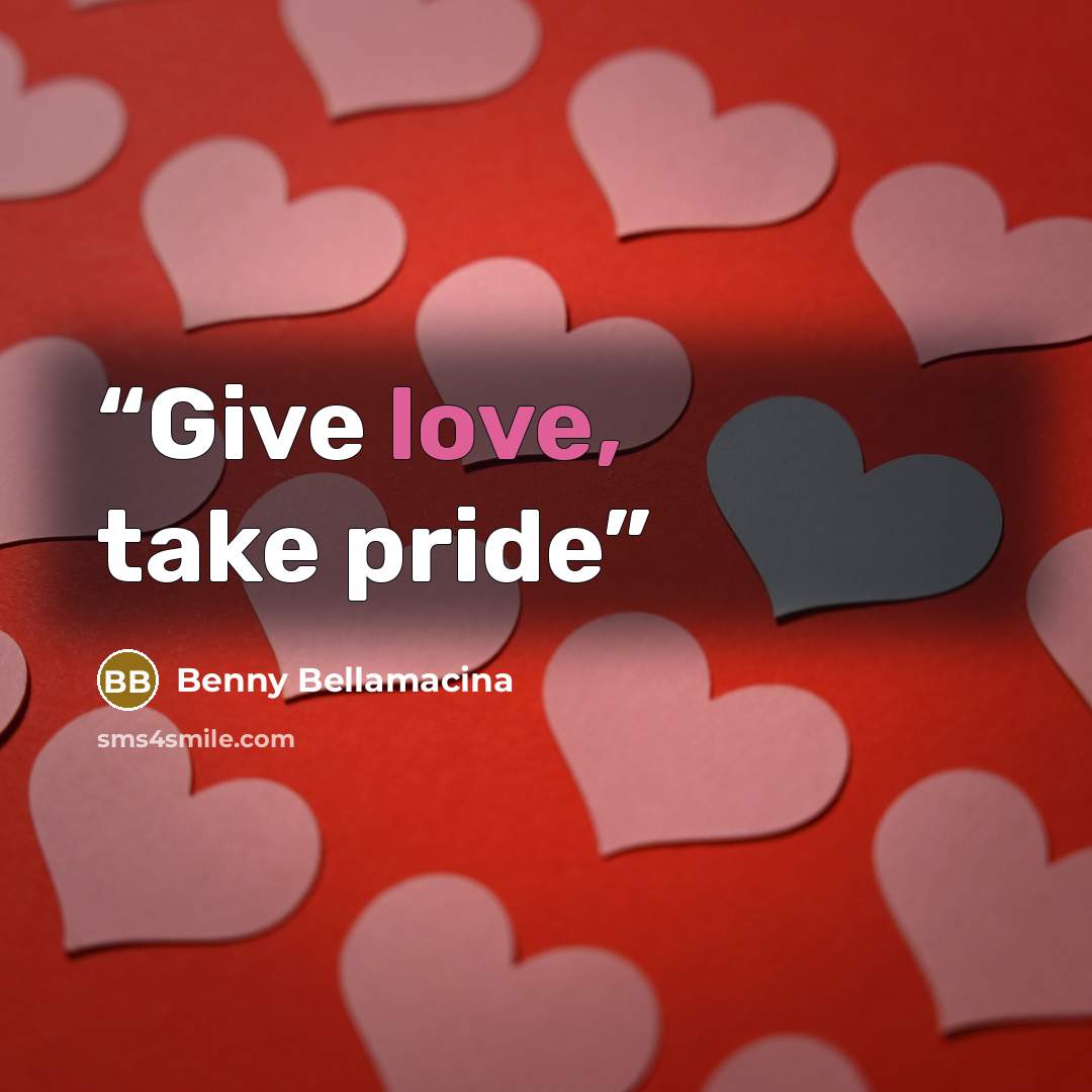 “Give love, take pride” quote by Benny Bellamacina