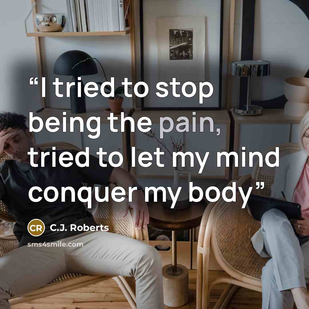 “I tried to stop being the pain, tried to let my mind conquer my body” quote by C.J. Roberts