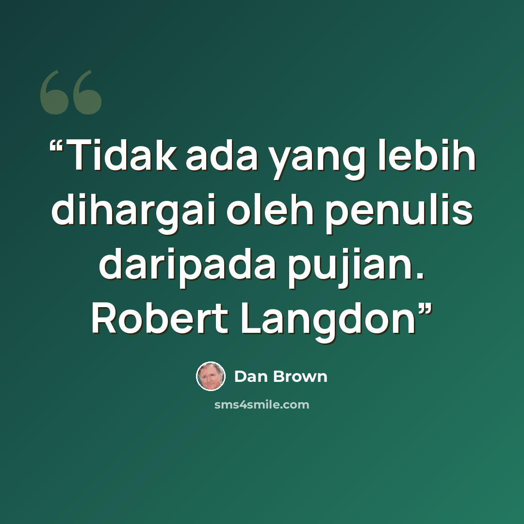 “Tidak ada yang lebih dihargai oleh penulis daripada pujian. Robert Langdon” quote by Dan Brown