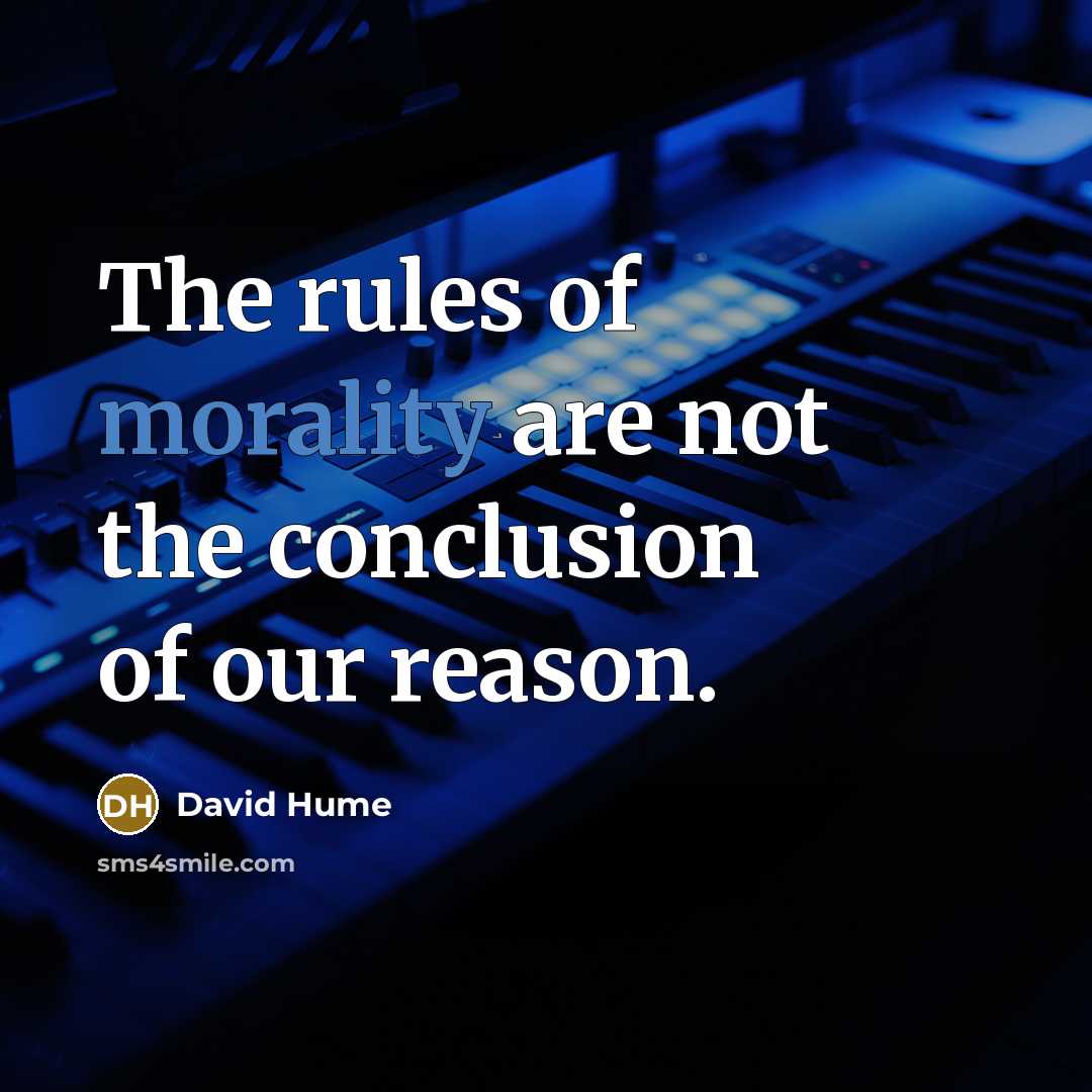 “The rules of morality are not the conclusion of our reason.” quote by David Hume
