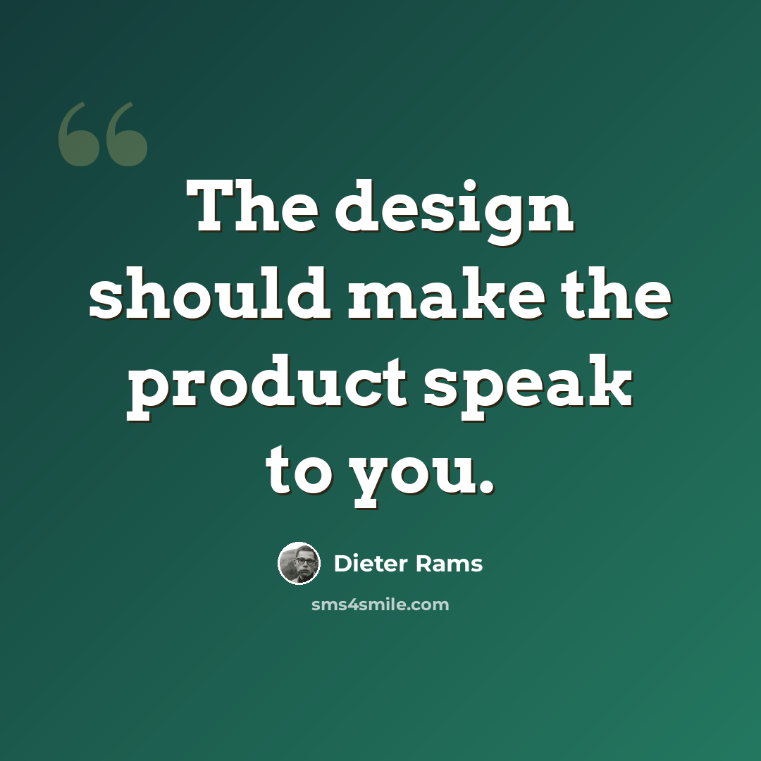 “The design should make the product speak to you.” quote by Dieter Rams