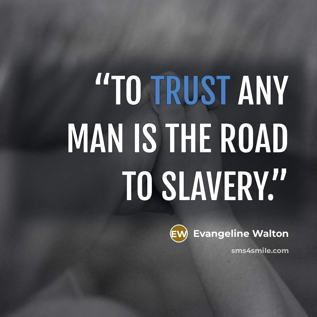 “To trust any man is the road to slavery.” quote by Evangeline Walton