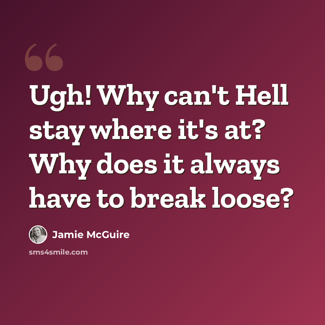 “Ugh! Why can't Hell stay where it's at? Why does it always have to break loose?” quote by Jamie McGuire