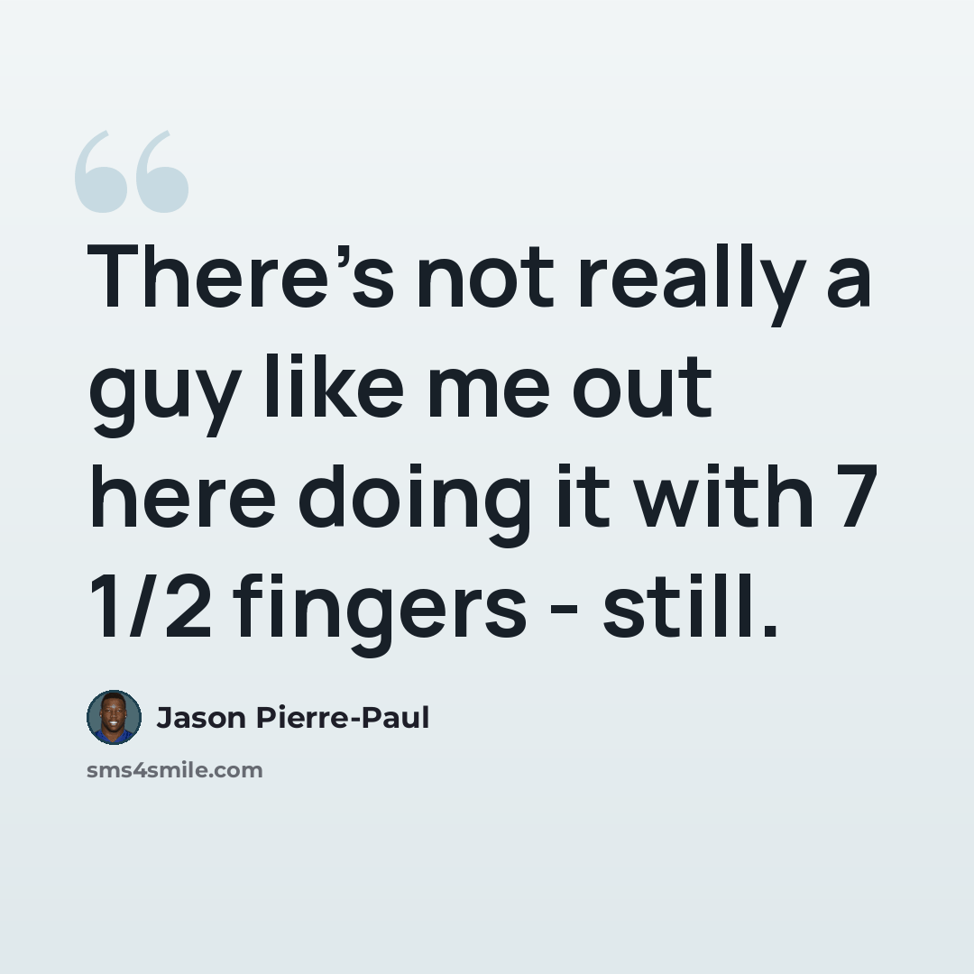 “There's not really a guy like me out here doing it with 7 1/2 fingers - still.” quote by Jason Pierre-Paul