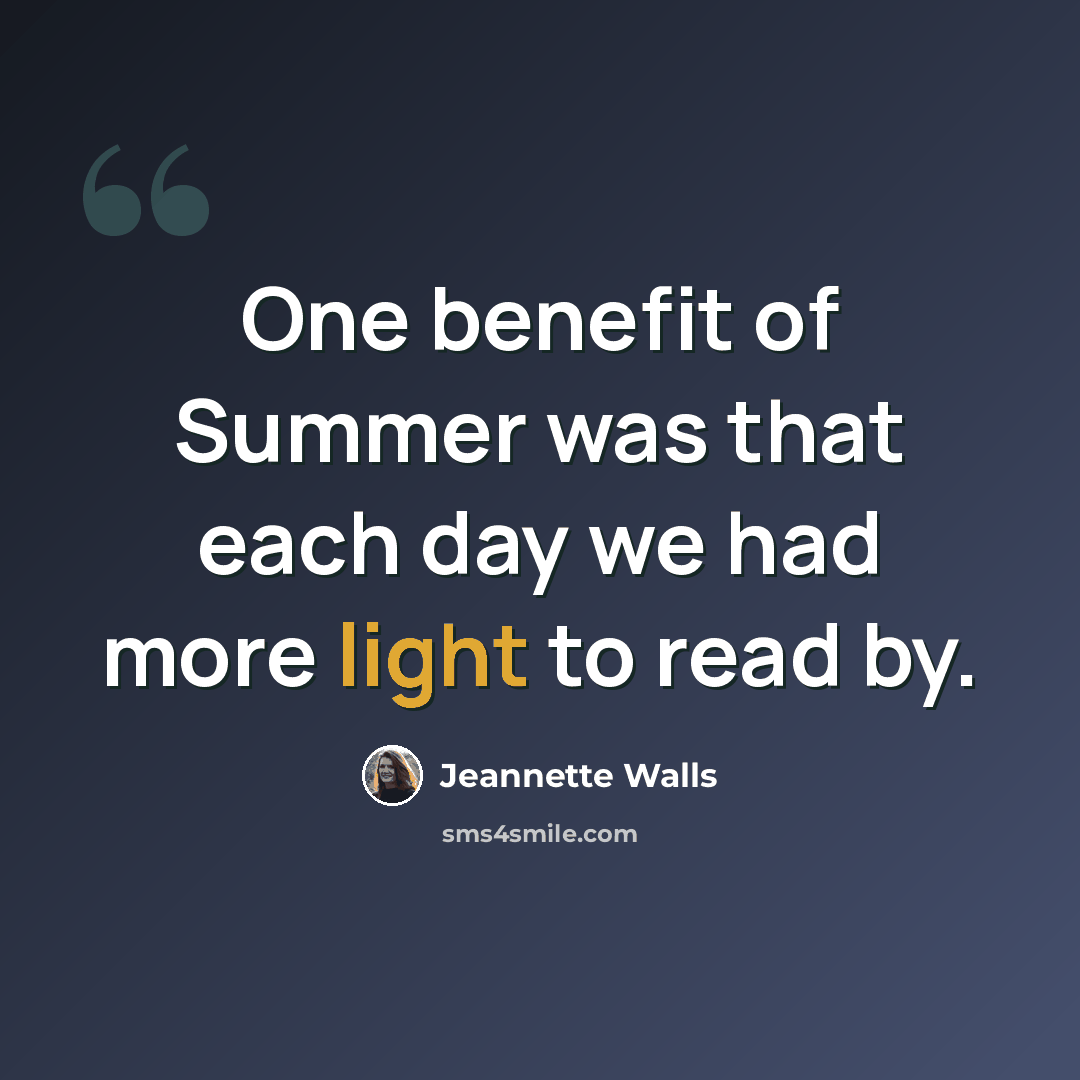 “One benefit of Summer was that each day we had more light to read by.” quote by Jeannette Walls