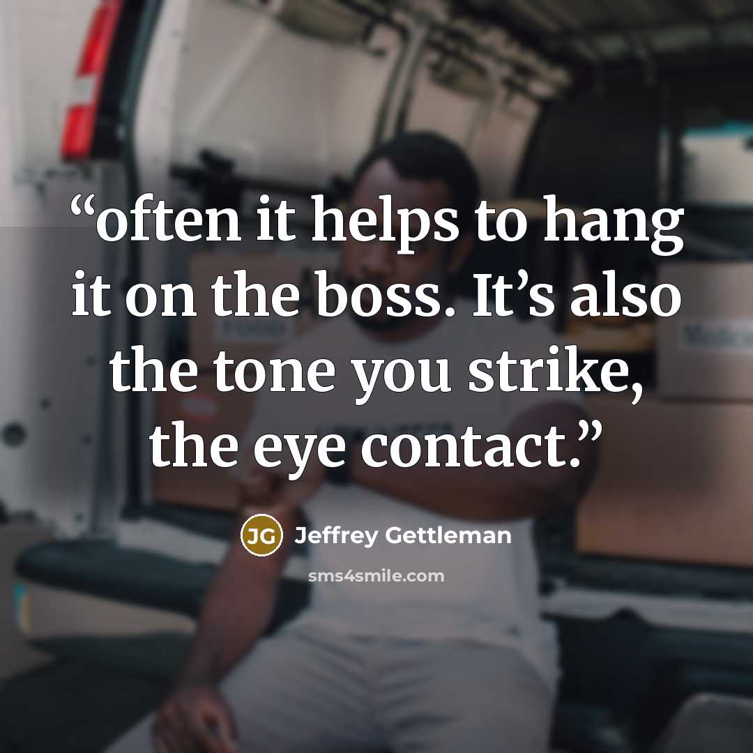 “often it helps to hang it on the boss. It’s also the tone you strike, the eye contact.” quote by Jeffrey Gettleman