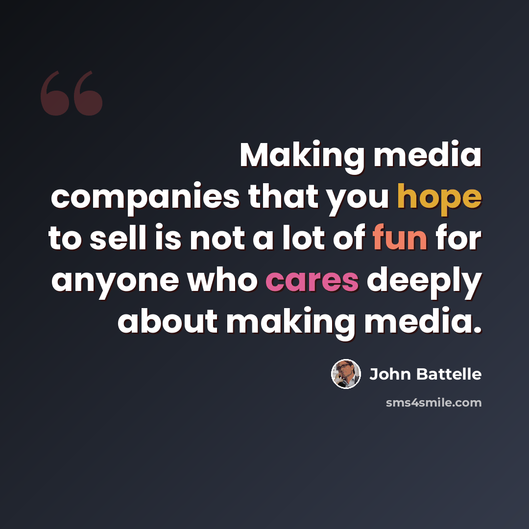 “Making media companies that you hope to sell is not a lot of fun for anyone who cares deeply about making media.” quote by John Battelle