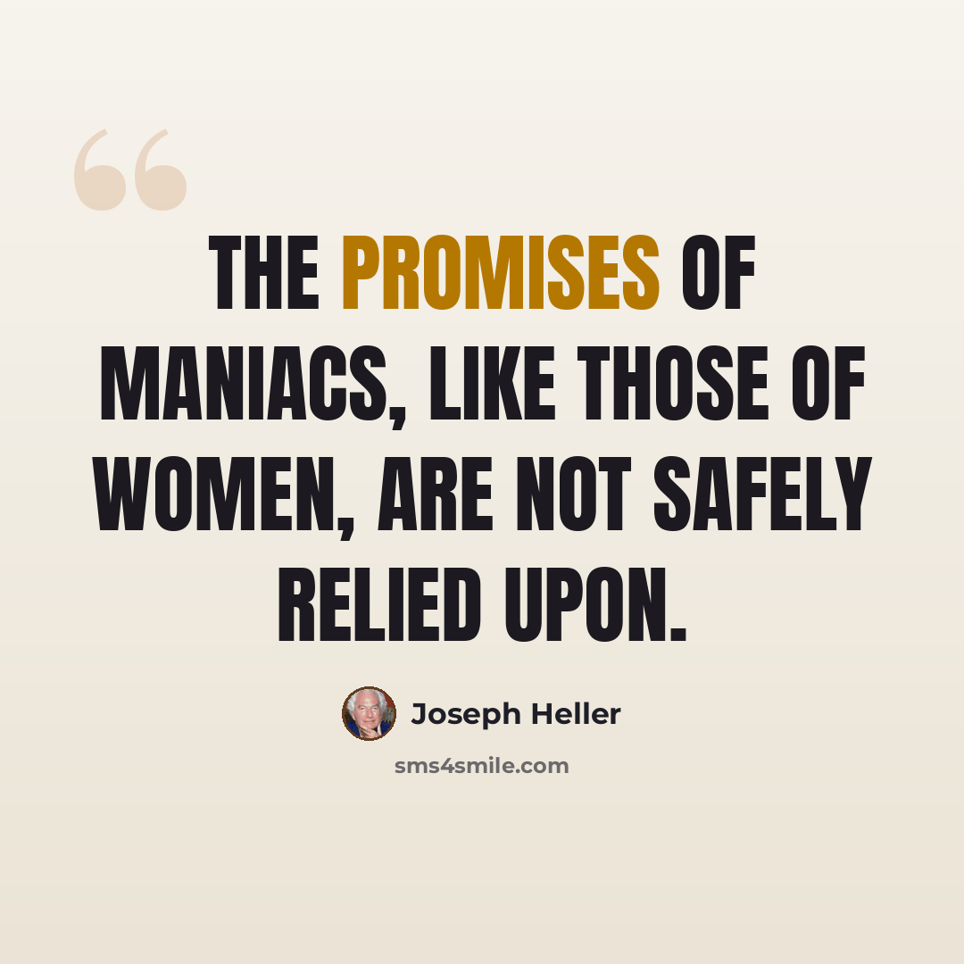 “The promises of maniacs, like those of women, are not safely relied upon.” quote by Joseph Heller