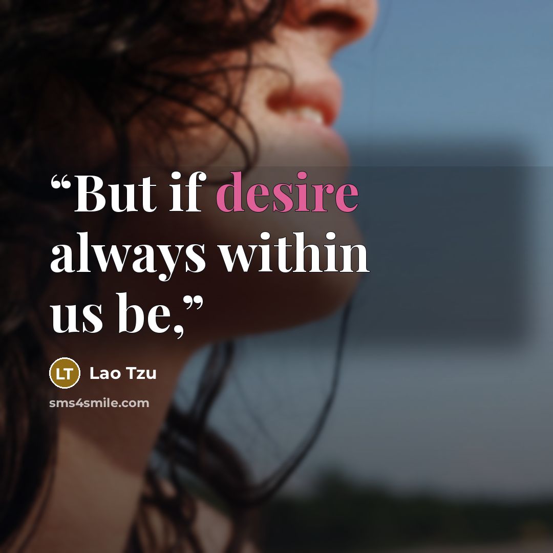 “But if desire always within us be,” quote by Lao Tzu